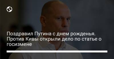 Поздравил Путина с днем рожденья. Против Кивы открыли дело по статье о госизмене