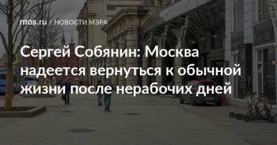Сергей Собянин: Москва надеется вернуться к обычной жизни после нерабочих дней