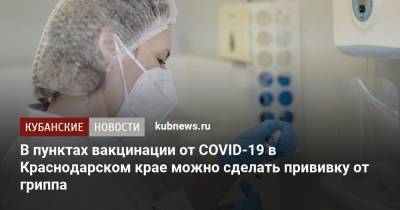 В пунктах вакцинации от COVID-19 в Краснодарском крае можно сделать прививку от гриппа