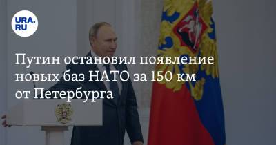 Путин остановил появление новых баз НАТО за 150 км от Петербурга