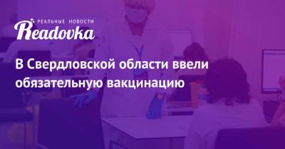 В Свердловской области ввели обязательную вакцинацию