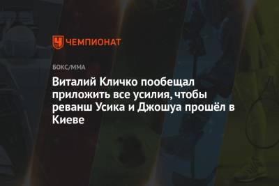 Виталий Кличко пообещал приложить все усилия, чтобы реванш Усика и Джошуа прошёл в Киеве