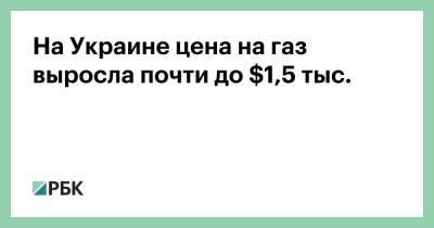 На Украине цена на газ выросла почти до $1,5 тыс.