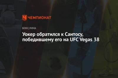 Сантос Тиаго - Джон Уокер - Уокер обратился к Сантосу, победившему его на UFC Vegas 38 - championat.com - Бразилия