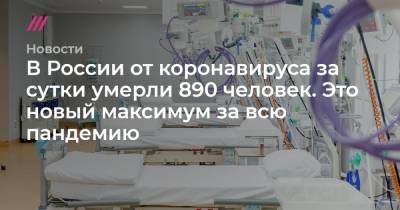 В России от коронавируса за сутки умерли 890 человек. Это новый максимум за всю пандемию