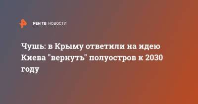 Чушь: в Крыму ответили на идею Киева "вернуть" полуостров к 2030 году