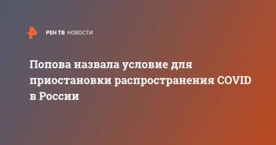 Попова назвала условие для приостановки распространения COVID в России