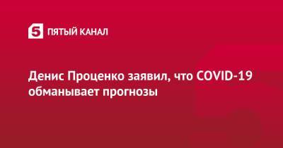 Анна Попова - Денис Проценко - Денис Проценко заявил, что COVID-19 обманывает прогнозы - 5-tv.ru - Россия