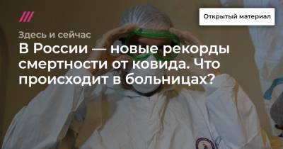 В России — новые рекорды смертности от ковида. Что происходит в больницах?