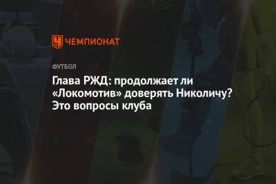 Глава РЖД: продолжает ли «Локомотив» доверять Николичу? Это вопросы клуба