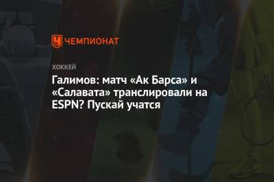 Галимов: матч «Ак Барса» и «Салавата» транслировали на ESPN? Пускай учатся