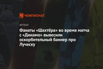 Фанаты «Шахтёра» во время матча с «Динамо» вывесили оскорбительный баннер про Луческу