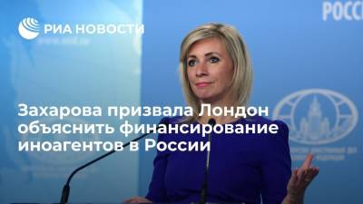 Захарова: Москва ждет реакции Лондона на доклад о финансирование иноагентов в России