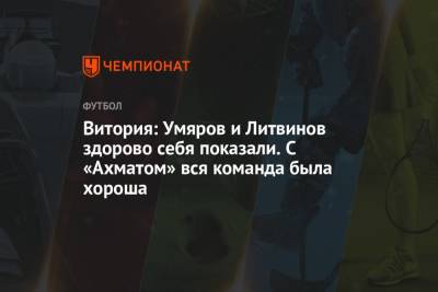 Витория: Умяров и Литвинов здорово себя показали. С «Ахматом» вся команда была хороша