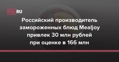 Российский производитель замороженных блюд Mealjoy привлек 30 млн рублей при оценке в 166 млн