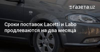 Сроки поставок Lacetti и Labo продлеваются на два месяца