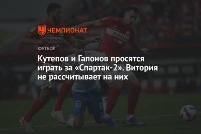 Витория не рассчитывает на Кутепова и Гапонова. Футболисты просятся играть за «Спартак-2»