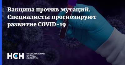 Вакцина против мутаций. Специалисты прогнозируют развитие COVID-19