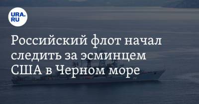 Российский флот начал следить за эсминцем США в Черном море