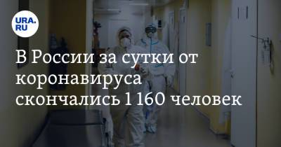 В России за сутки от коронавируса скончались 1 160 человек