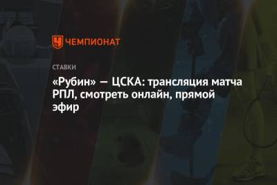 «Рубин» — ЦСКА: трансляция матча РПЛ, смотреть онлайн, прямой эфир
