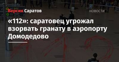 «112»: саратовец угрожал взорвать гранату в аэропорту Домодедово