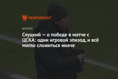 Слуцкий — о победе в матче с ЦСКА: один игровой эпизод, и всё могло сложиться иначе