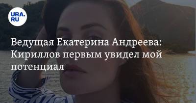 Ведущая Екатерина Андреева: Кириллов первым увидел мой потенциал. «Подарил мне профессию»