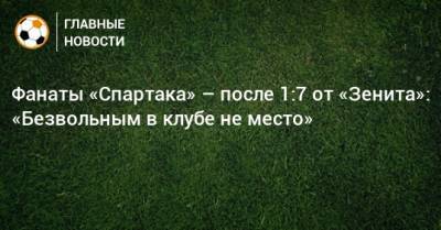 Фанаты «Спартака» – после 1:7 от «Зенита»: «Безвольным в клубе не место»