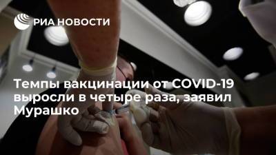 Мурашко: темпы вакцинации от COVID-19 выросли за полторы недели в четыре раза