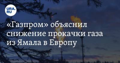 «Газпром» объяснил снижение прокачки газа из Ямала в Европу