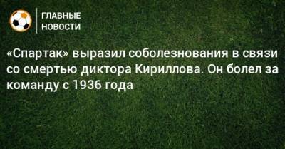 «Спартак» выразил соболезнования в связи со смертью диктора Кириллова. Он болел за команду с 1936 года