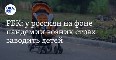 РБК: у россиян на фоне пандемии возник страх заводить детей