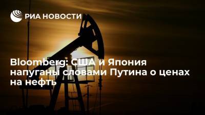 Bloomberg: США и Япония напуганы прогнозом Путина о подорожании нефти до ста долларов