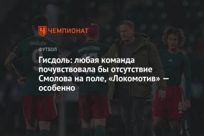 Гисдоль: любая команда почувствовала бы отсутствие Смолова на поле, «Локомотив» — особенно