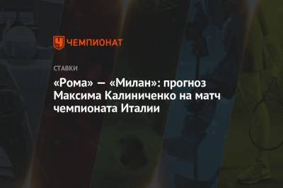«Рома» — «Милан»: прогноз Максима Калиниченко на матч чемпионата Италии