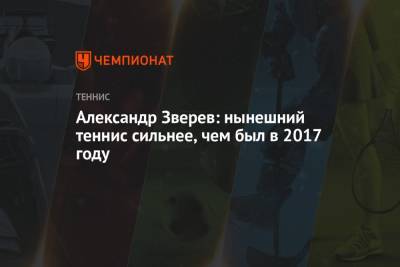 Александр Зверев: нынешний теннис сильнее, чем был в 2017 году
