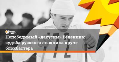 Непобедимый «дахусим» Веденина: судьба русского лыжника круче блокбастера