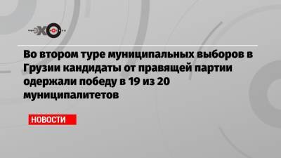 Каха Каладзе - Никанор Мелия - Во втором туре муниципальных выборов в Грузии кандидаты от правящей партии одержали победу в 19 из 20 муниципалитетов - echo.msk.ru - Грузия - Тбилиси