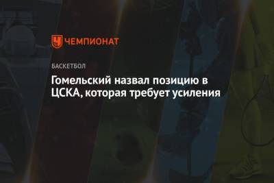 Гомельский назвал позицию в ЦСКА, которая требует усиления
