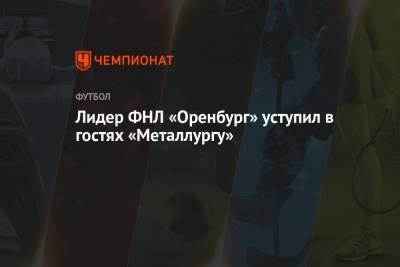 Лидер ФНЛ «Оренбург» уступил в гостях «Металлургу»