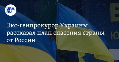 Экс-генпрокурор Украины рассказал план спасения страны от России