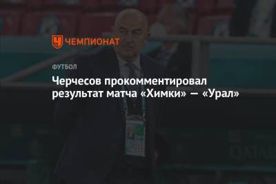 Черчесов прокомментировал результат матча «Химки» — «Урал»