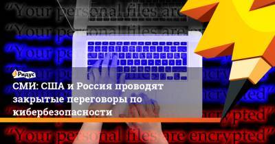 СМИ: США и Россия проводят закрытые переговоры по кибербезопасности