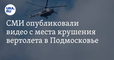СМИ опубликовали видео с места крушения вертолета в Подмосковье