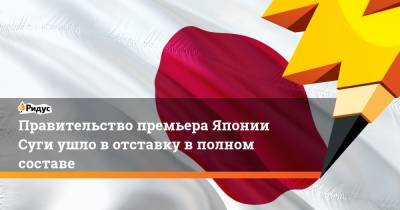 Есихидэ Суга - Фумио Кисид - Правительство премьера Японии Суги ушло вотставку вполном составе - ridus.ru - Япония
