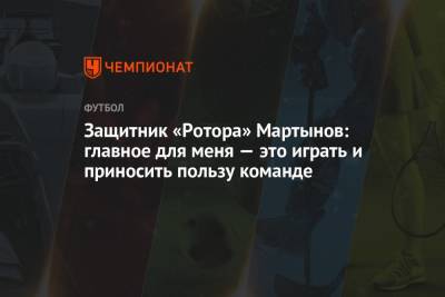 Защитник «Ротора» Мартынов: главное для меня — это играть и приносить пользу команде