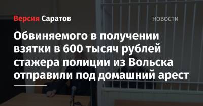 Обвиняемого в попытке получить взятку в 600 тысяч рублей стажера полиции из Вольска отправили под домашний арест