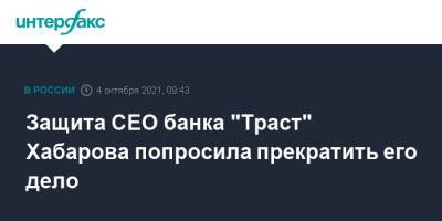 Защита CEO банка "Траст" Хабарова попросила прекратить его дело