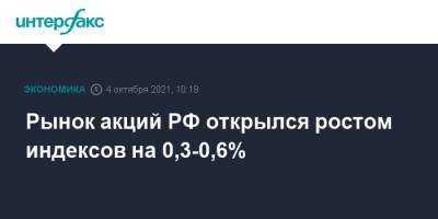 Рынок акций РФ открылся ростом индексов на 0,3-0,6%